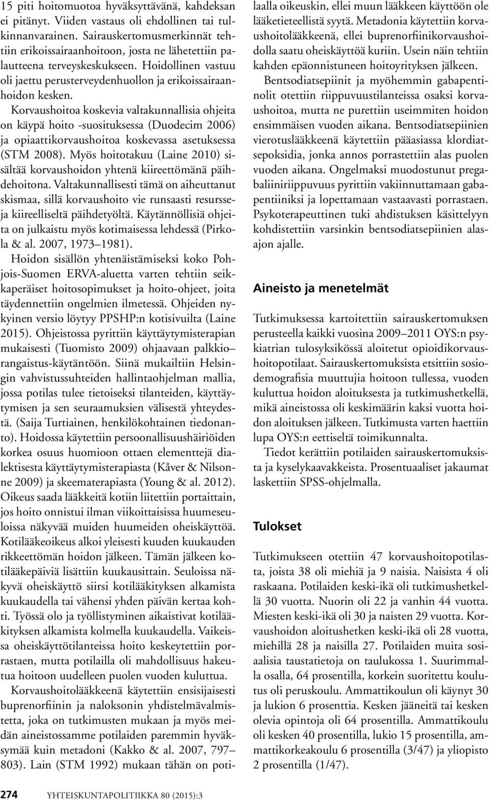 Korvaushoitoa koskevia valtakunnallisia ohjeita on käypä hoito -suosituksessa (Duodecim 2006) ja opiaattikorvaushoitoa koskevassa asetuksessa (STM 2008).