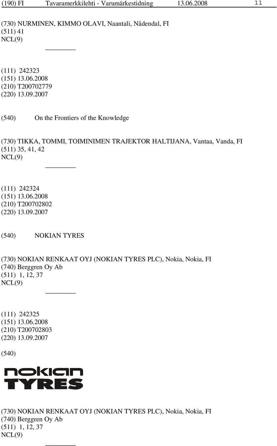 2007 On the Frontiers of the Knowledge (730) TIKKA, TOMMI, TOIMINIMEN TRAJEKTOR HALTIJANA, Vantaa, Vanda, FI (511) 35, 41, 42 (111) 242324 (210)