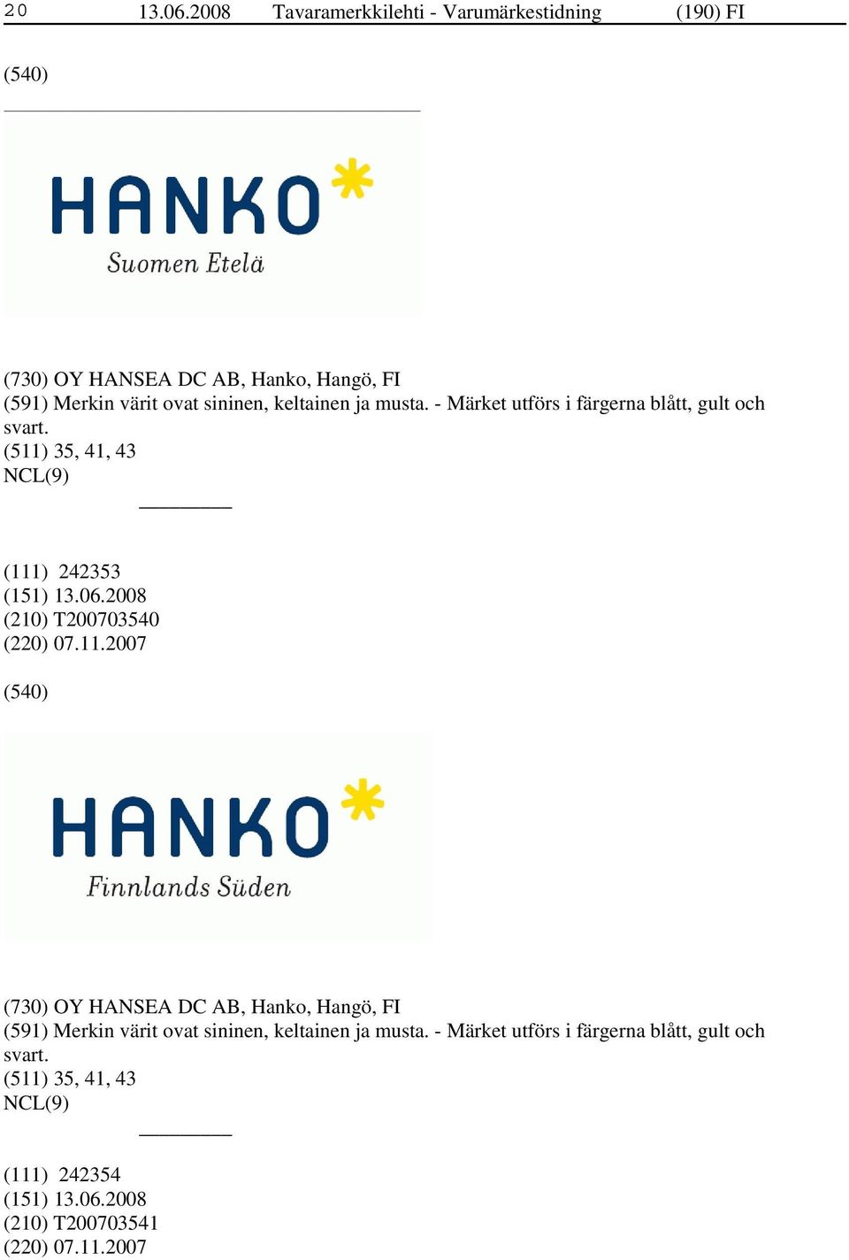 sininen, keltainen ja musta. - Märket utförs i färgerna blått, gult och svart.