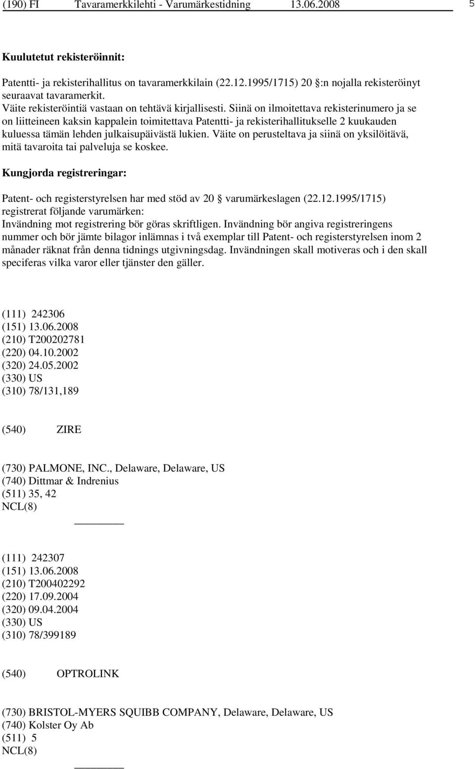 Siinä on ilmoitettava rekisterinumero ja se on liitteineen kaksin kappalein toimitettava Patentti- ja rekisterihallitukselle 2 kuukauden kuluessa tämän lehden julkaisupäivästä lukien.