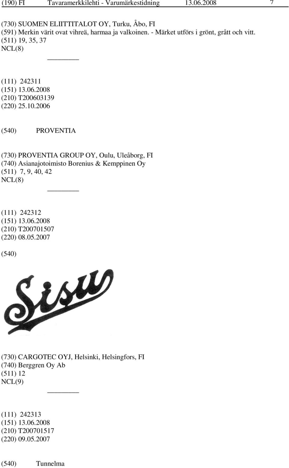 - Märket utförs i grönt, grått och vitt. (511) 19, 35, 37 NCL(8) (111) 242311 (210)