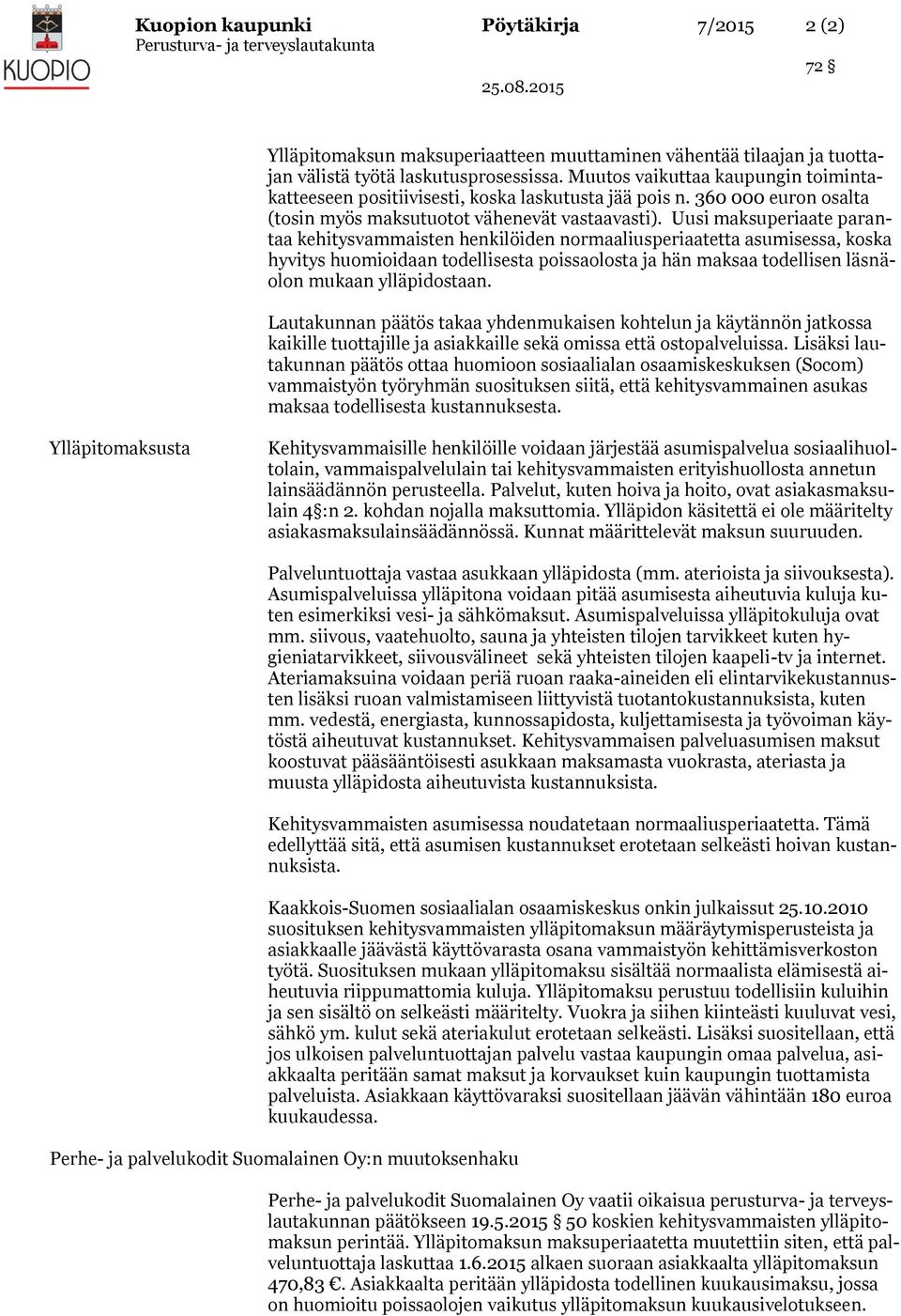 Uusi maksuperiaate parantaa kehitysvammaisten henkilöiden normaaliusperiaatetta asumisessa, koska hyvitys huomioidaan todellisesta poissaolosta ja hän maksaa todellisen läsnäolon mukaan ylläpidostaan.