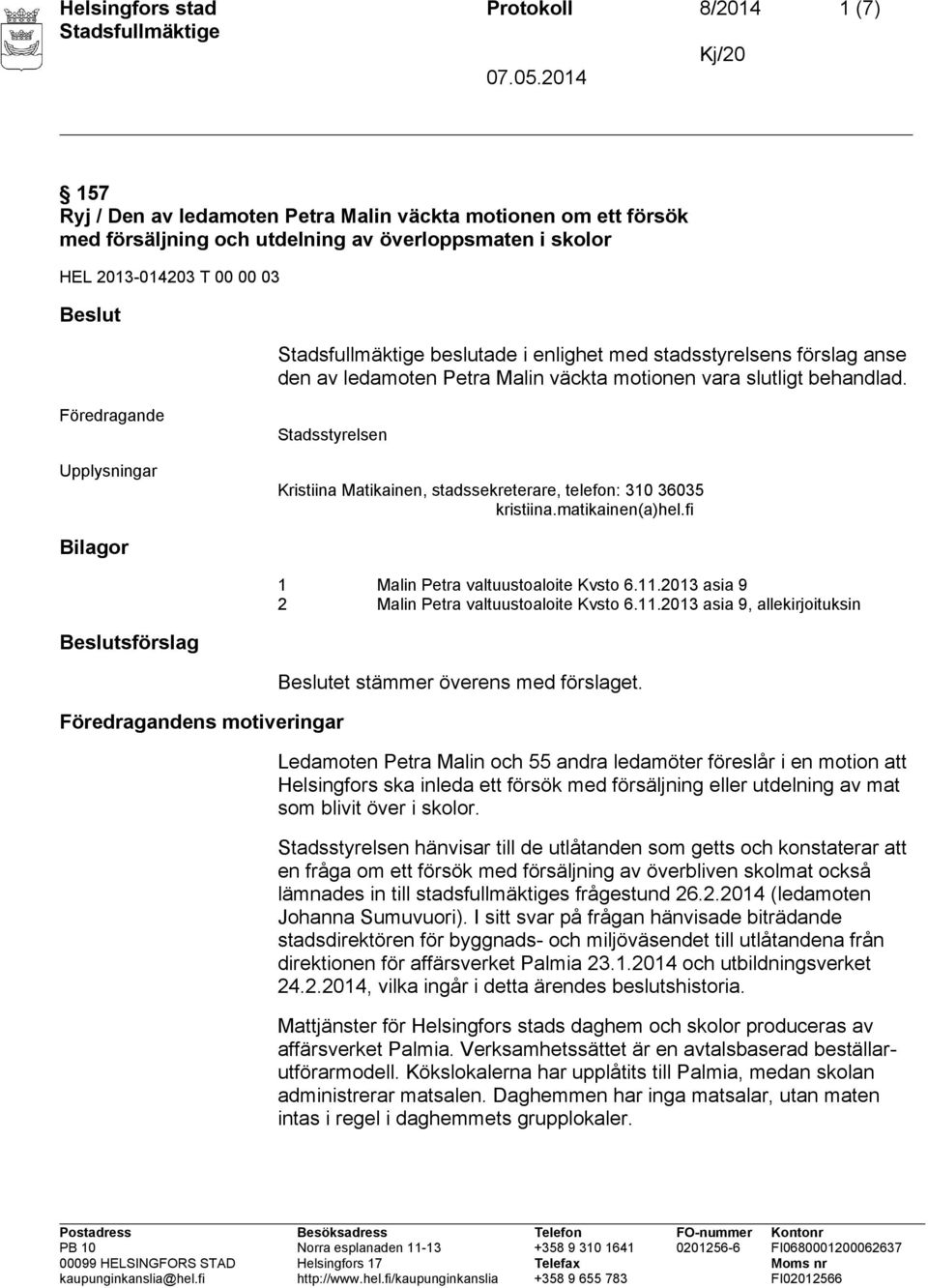 Föredragande Upplysningar Stadsstyrelsen Kristiina Matikainen, stadssekreterare, telefon: 310 36035 kristiina.matikainen(a)hel.fi Bilagor 1 Malin Petra valtuustoaloite Kvsto 6.11.