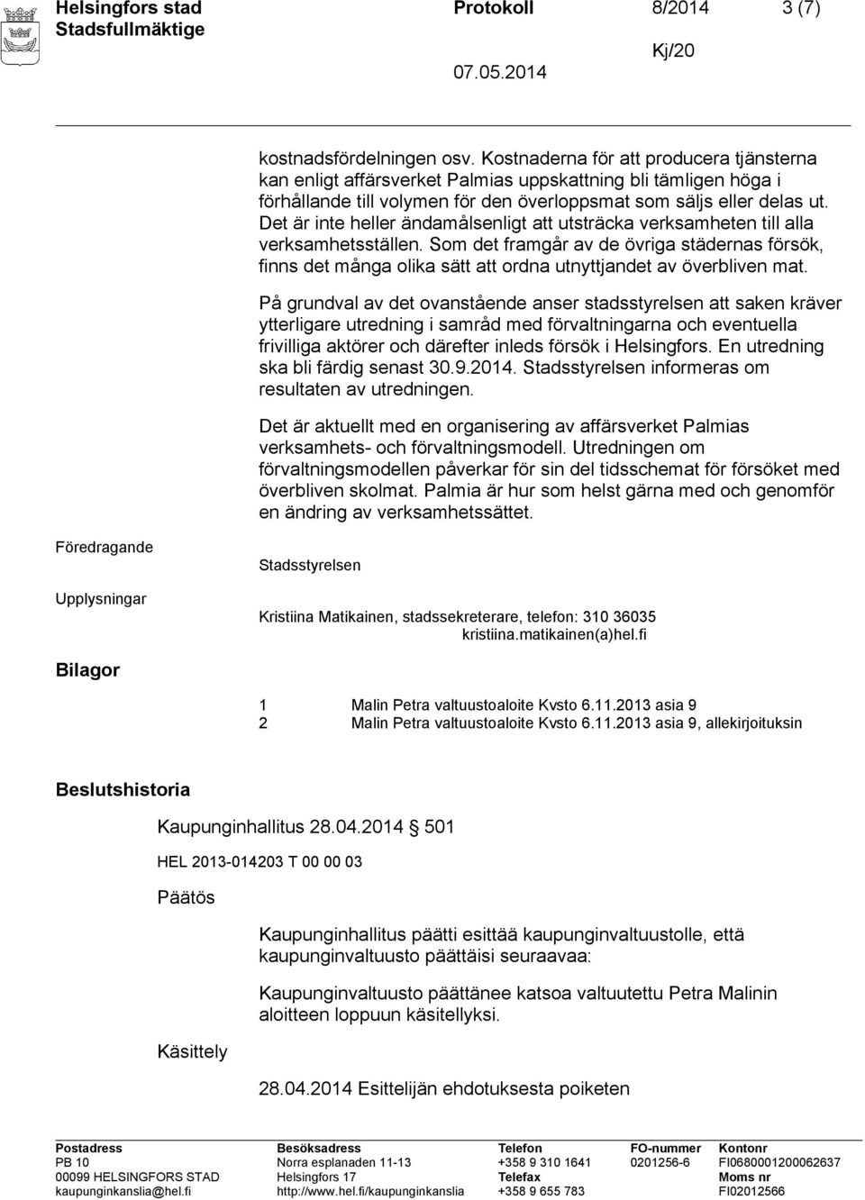 Det är inte heller ändamålsenligt att utsträcka verksamheten till alla verksamhetsställen.