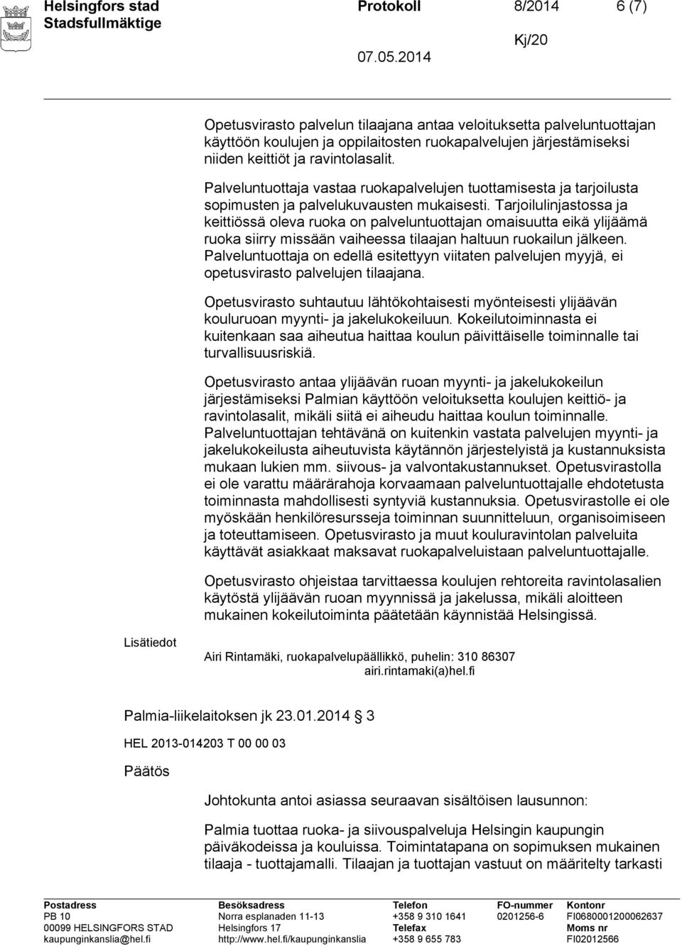 Tarjoilulinjastossa ja keittiössä oleva ruoka on palveluntuottajan omaisuutta eikä ylijäämä ruoka siirry missään vaiheessa tilaajan haltuun ruokailun jälkeen.