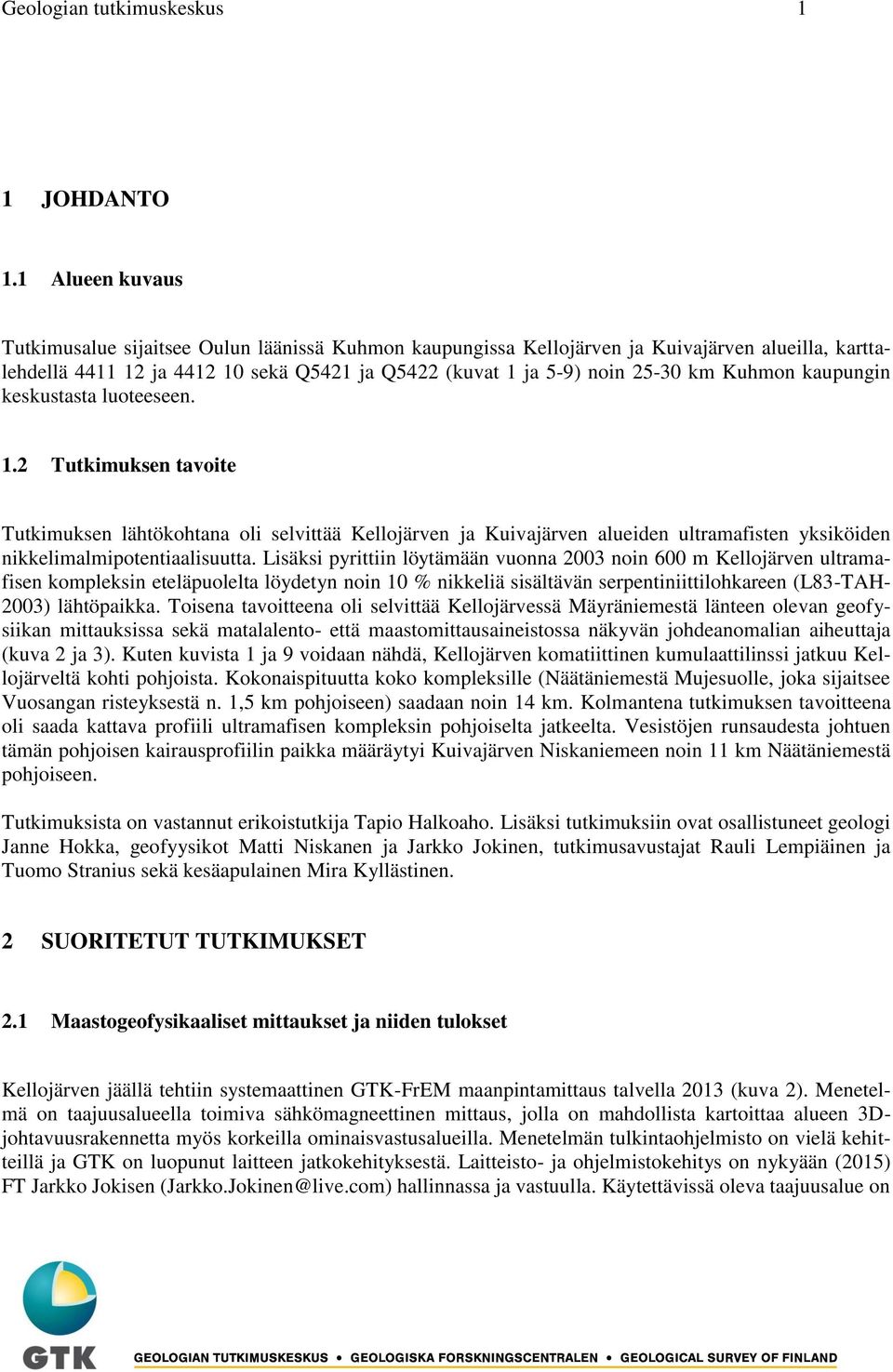 Kuhmon kaupungin keskustasta luoteeseen. 1.2 Tutkimuksen tavoite Tutkimuksen lähtökohtana oli selvittää Kellojärven ja Kuivajärven alueiden ultramafisten yksiköiden nikkelimalmipotentiaalisuutta.