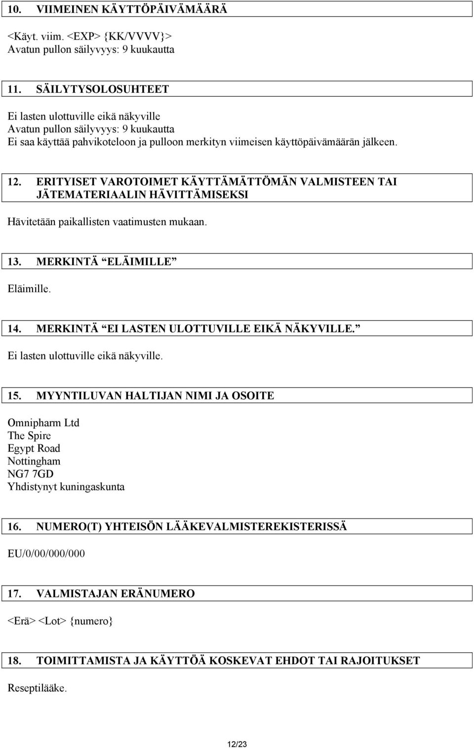 ERITYISET VAROTOIMET KÄYTTÄMÄTTÖMÄN VALMISTEEN TAI JÄTEMATERIAALIN HÄVITTÄMISEKSI Hävitetään paikallisten vaatimusten mukaan. 13. MERKINTÄ ELÄIMILLE Eläimille. 14.