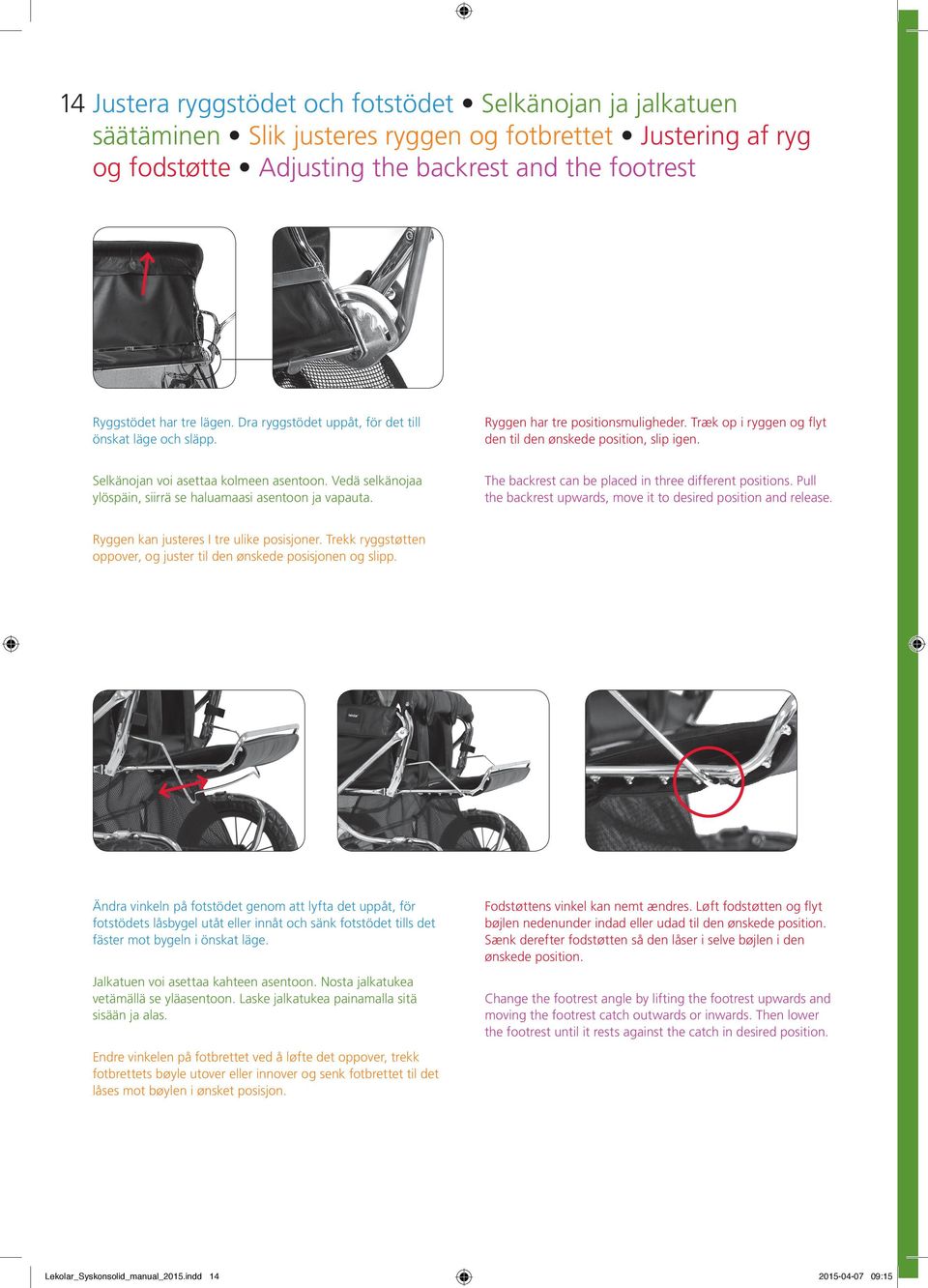Selkänojan voi asettaa kolmeen asentoon. Vedä selkänojaa ylöspäin, siirrä se haluamaasi asentoon ja vapauta. The backrest can be placed in three different positions.