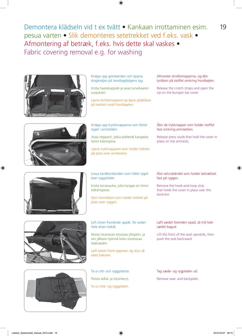 Afmonter skridtstropperne, og åbn lynlåsen på stoffet omkring frontbøjlen. Release the crotch straps and open the zip on the bumper bar cover.