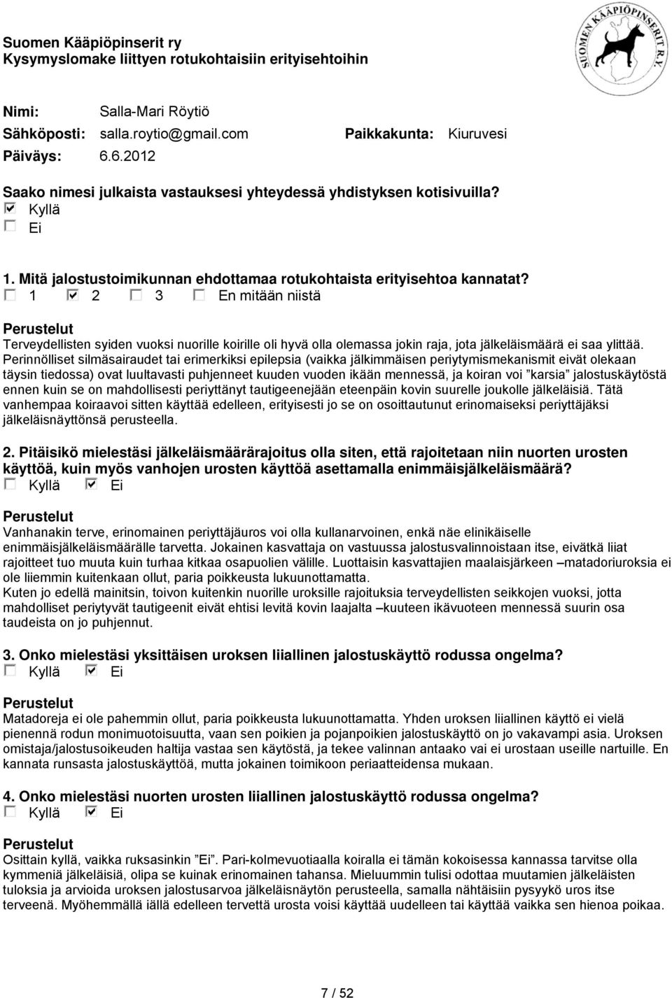 Perinnölliset silmäsairaudet tai erimerkiksi epilepsia (vaikka jälkimmäisen periytymismekanismit eivät olekaan täysin tiedossa) ovat luultavasti puhjenneet kuuden vuoden ikään mennessä, ja koiran voi