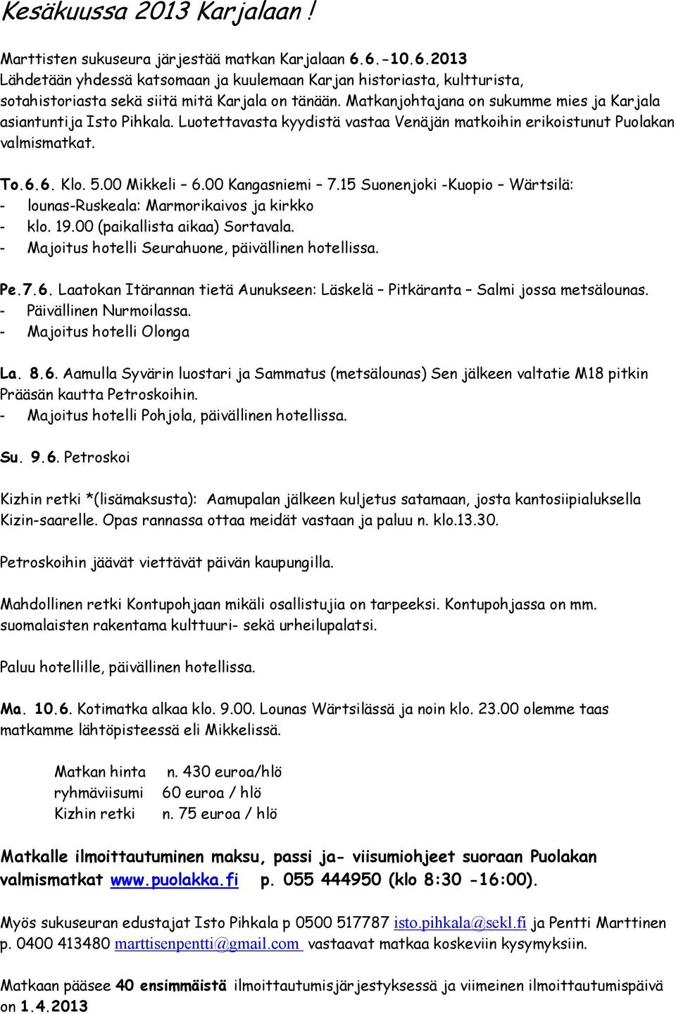 Matkanjohtajana on sukumme mies ja Karjala asiantuntija Isto Pihkala. Luotettavasta kyydistä vastaa Venäjän matkoihin erikoistunut Puolakan valmismatkat. To.6.6. Klo. 5.00 Mikkeli 6.00 Kangasniemi 7.