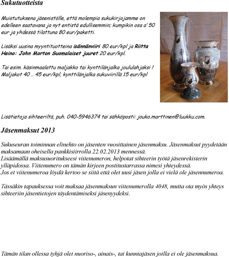 . 45 eur/kpl, kynttilänjalka sukuviirillä 15 eur/kpl Lisätietoja sihteeriltä, puh. 040-5946374 tai sähköposti: jouko.marttinen@luukku.com.