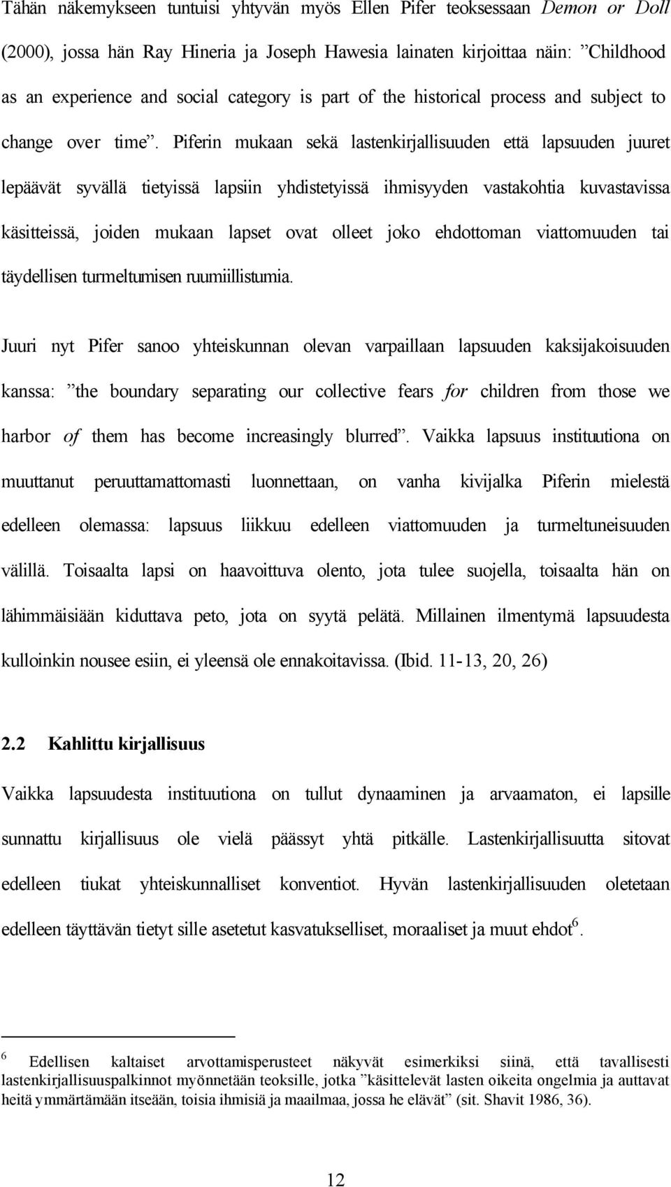 Piferin mukaan sekä lastenkirjallisuuden että lapsuuden juuret lepäävät syvällä tietyissä lapsiin yhdistetyissä ihmisyyden vastakohtia kuvastavissa käsitteissä, joiden mukaan lapset ovat olleet joko