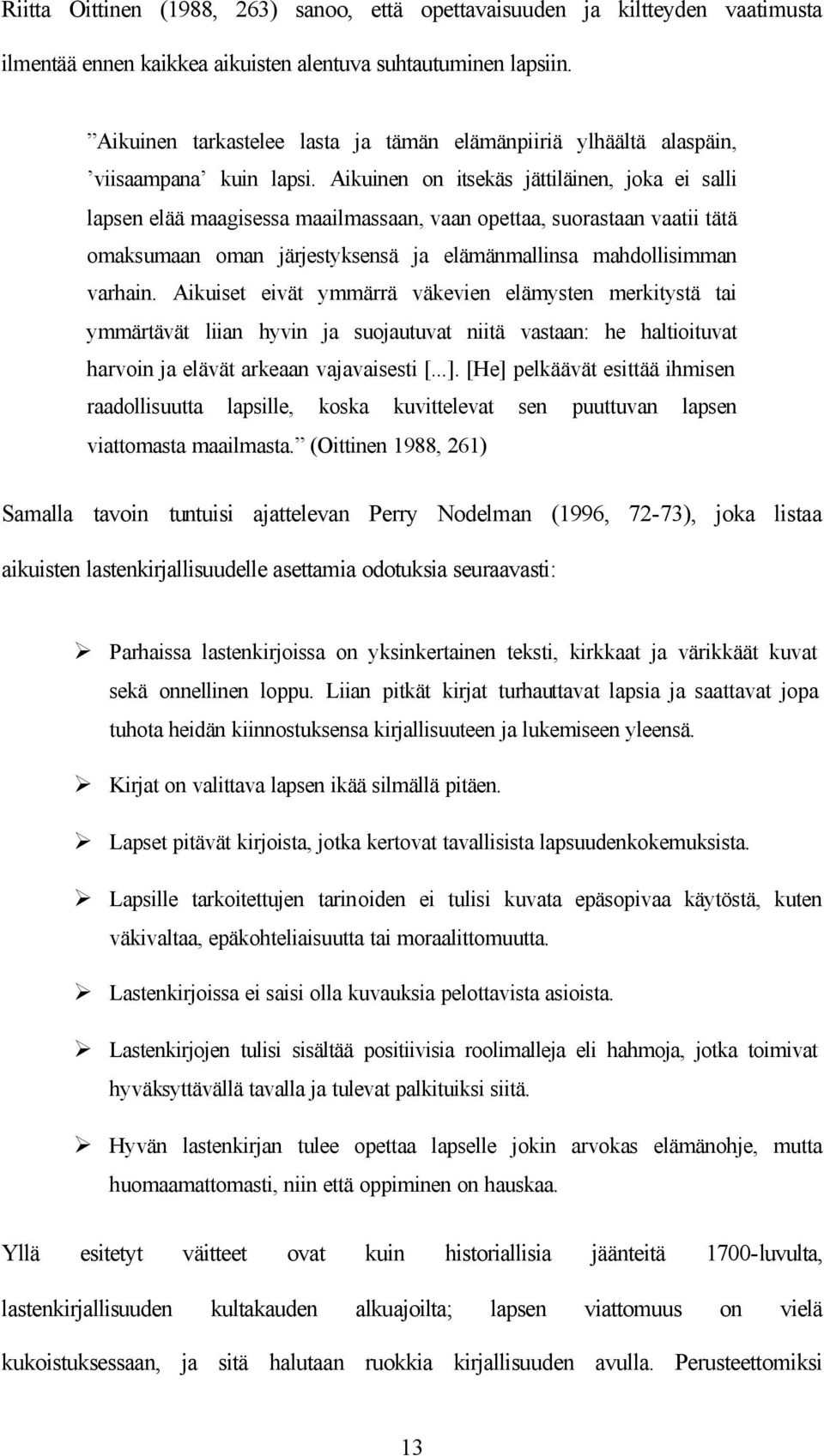 Aikuinen on itsekäs jättiläinen, joka ei salli lapsen elää maagisessa maailmassaan, vaan opettaa, suorastaan vaatii tätä omaksumaan oman järjestyksensä ja elämänmallinsa mahdollisimman varhain.