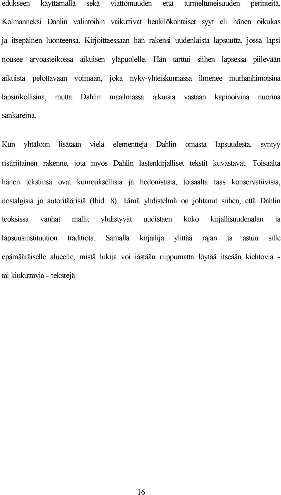 Hän tarttui siihen lapsessa piilevään aikuista pelottavaan voimaan, joka nyky-yhteiskunnassa ilmenee murhanhimoisina lapsirikollisina, mutta Dahlin maailmassa aikuisia vastaan kapinoivina nuorina