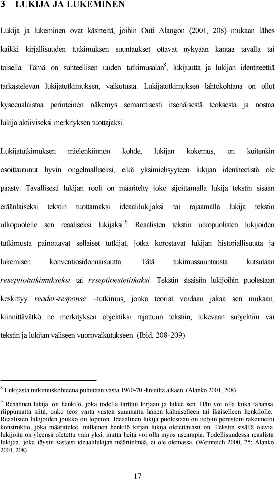 Lukijatutkimuksen lähtökohtana on ollut kyseenalaistaa perinteinen näkemys semanttisesti itsenäisestä teoksesta ja nostaa lukija aktiiviseksi merkityksen tuottajaksi.
