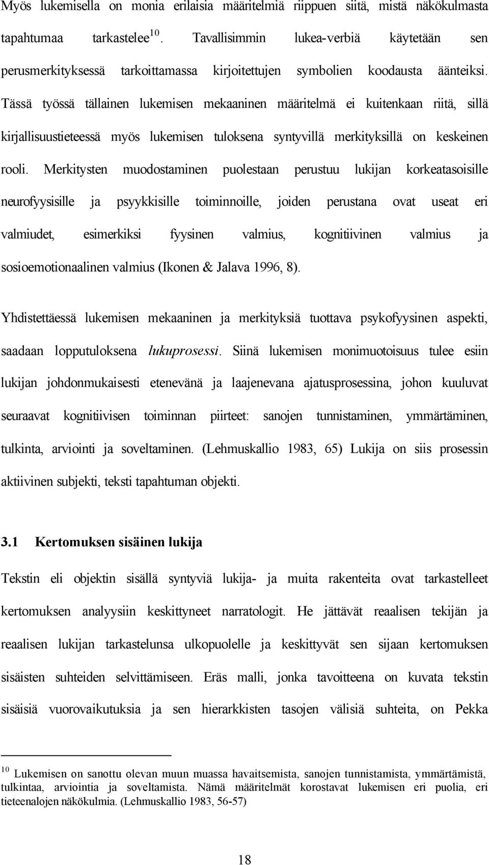 Tässä työssä tällainen lukemisen mekaaninen määritelmä ei kuitenkaan riitä, sillä kirjallisuustieteessä myös lukemisen tuloksena syntyvillä merkityksillä on keskeinen rooli.
