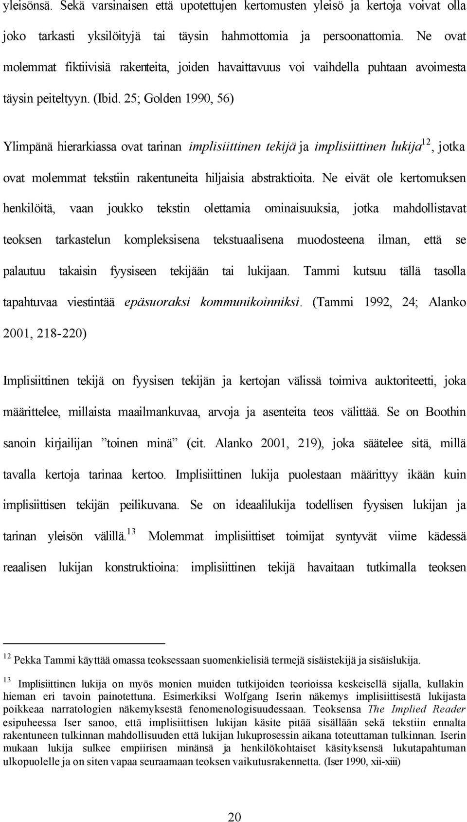 25; Golden 1990, 56) Ylimpänä hierarkiassa ovat tarinan implisiittinen tekijä ja implisiittinen lukija 12, jotka ovat molemmat tekstiin rakentuneita hiljaisia abstraktioita.