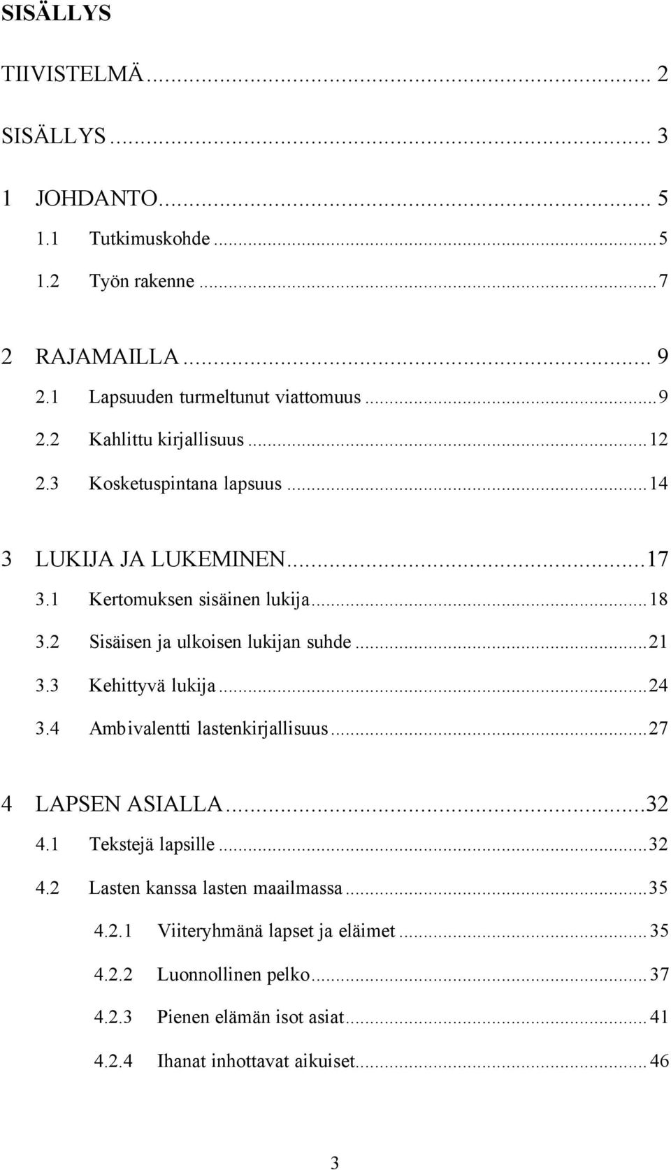 3 Kehittyvä lukija...24 3.4 Ambivalentti lastenkirjallisuus...27 4 LAPSEN ASIALLA...32 4.1 Tekstejä lapsille...32 4.2 Lasten kanssa lasten maailmassa...35 4.2.1 Viiteryhmänä lapset ja eläimet.