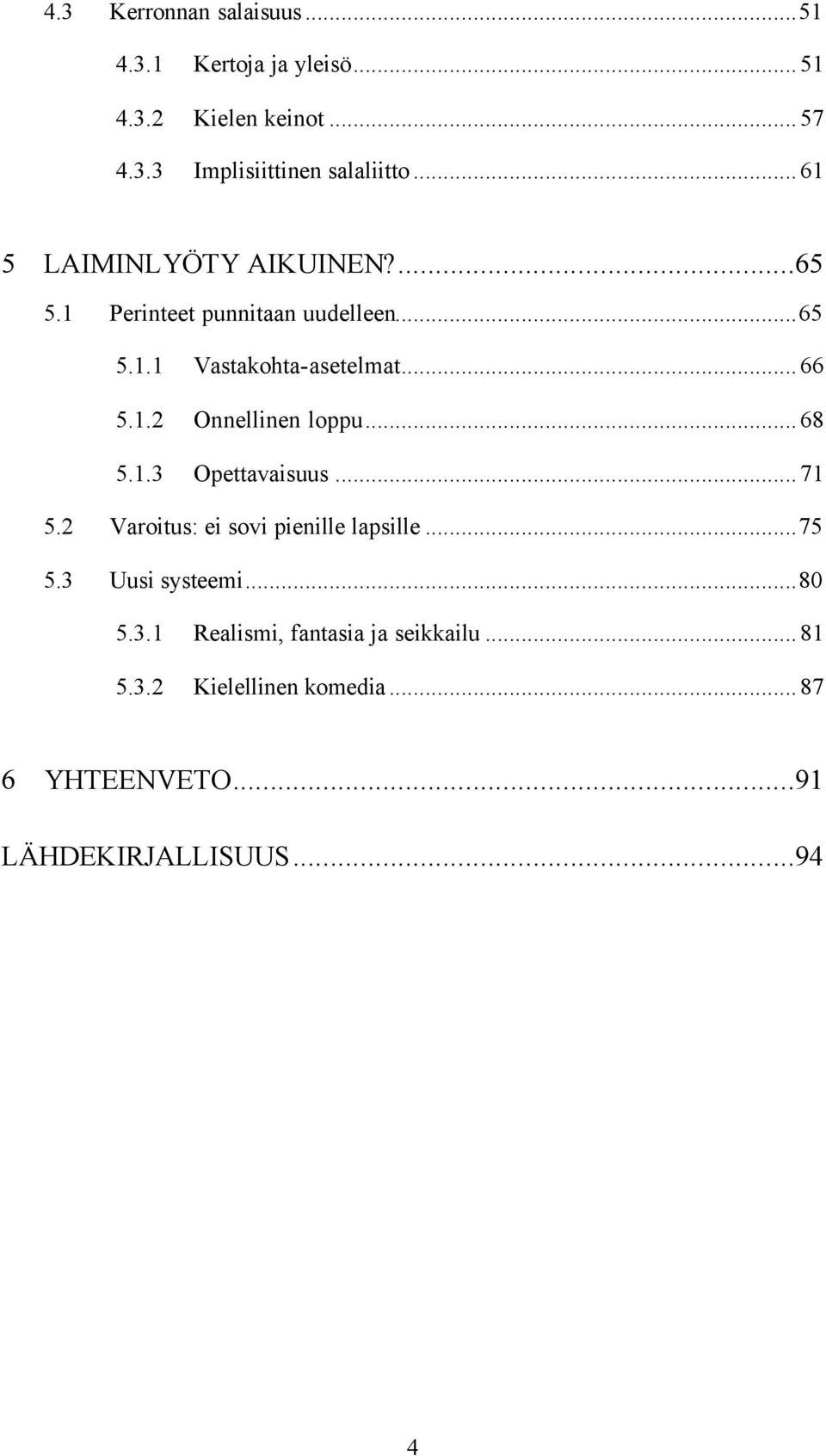 ..68 5.1.3 Opettavaisuus...71 5.2 Varoitus: ei sovi pienille lapsille...75 5.3 Uusi systeemi...80 5.3.1 Realismi, fantasia ja seikkailu.