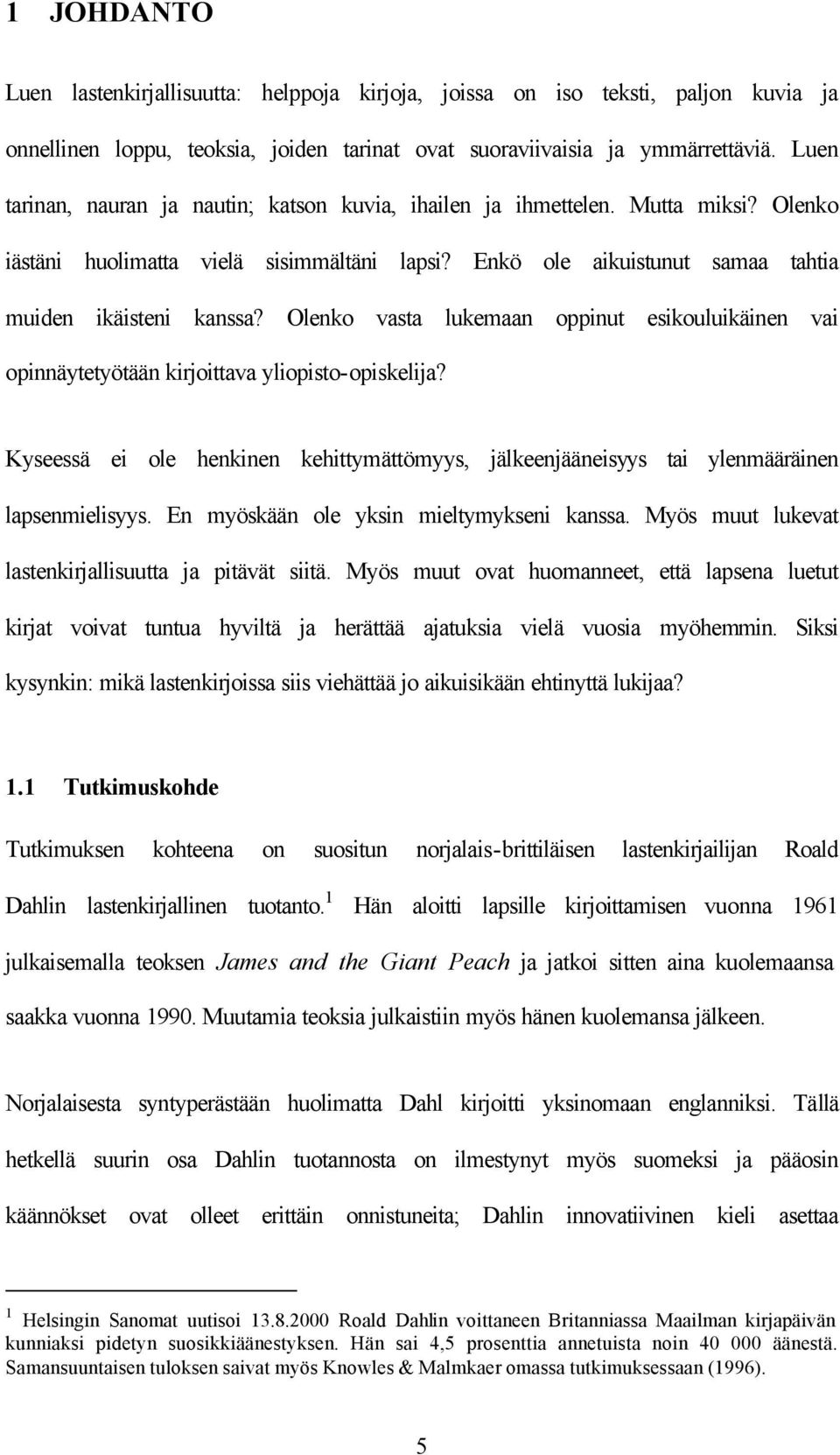 Olenko vasta lukemaan oppinut esikouluikäinen vai opinnäytetyötään kirjoittava yliopisto-opiskelija? Kyseessä ei ole henkinen kehittymättömyys, jälkeenjääneisyys tai ylenmääräinen lapsenmielisyys.