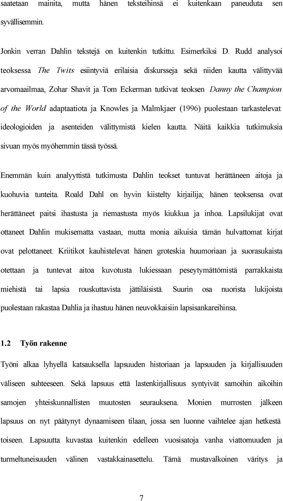 adaptaatiota ja Knowles ja Malmkjaer (1996) puolestaan tarkastelevat ideologioiden ja asenteiden välittymistä kielen kautta. Näitä kaikkia tutkimuksia sivuan myös myöhemmin tässä työssä.