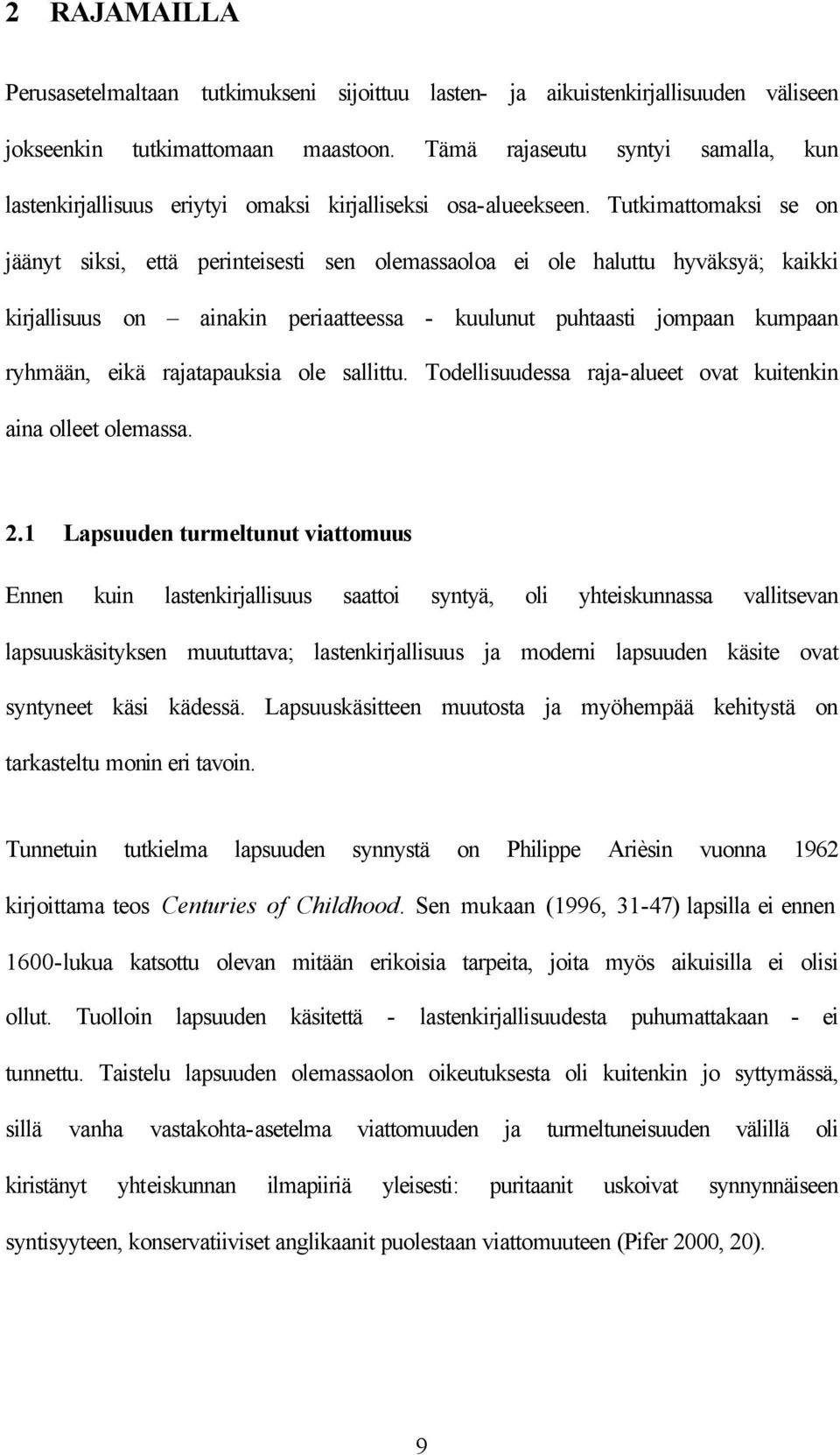 Tutkimattomaksi se on jäänyt siksi, että perinteisesti sen olemassaoloa ei ole haluttu hyväksyä; kaikki kirjallisuus on ainakin periaatteessa - kuulunut puhtaasti jompaan kumpaan ryhmään, eikä