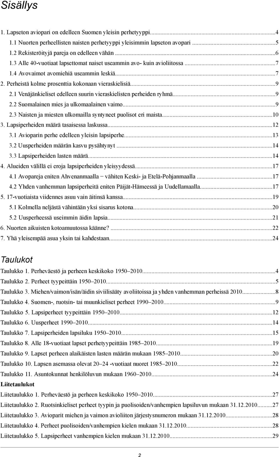 Venäjänkieliset edelleen suurin vieraskielisten perheiden ryhmä9. Suomalainen mies ja ulkomaalainen vaimo.9. Naisten ja miesten ulkomailla syntyneet puolisot eri maista.0.