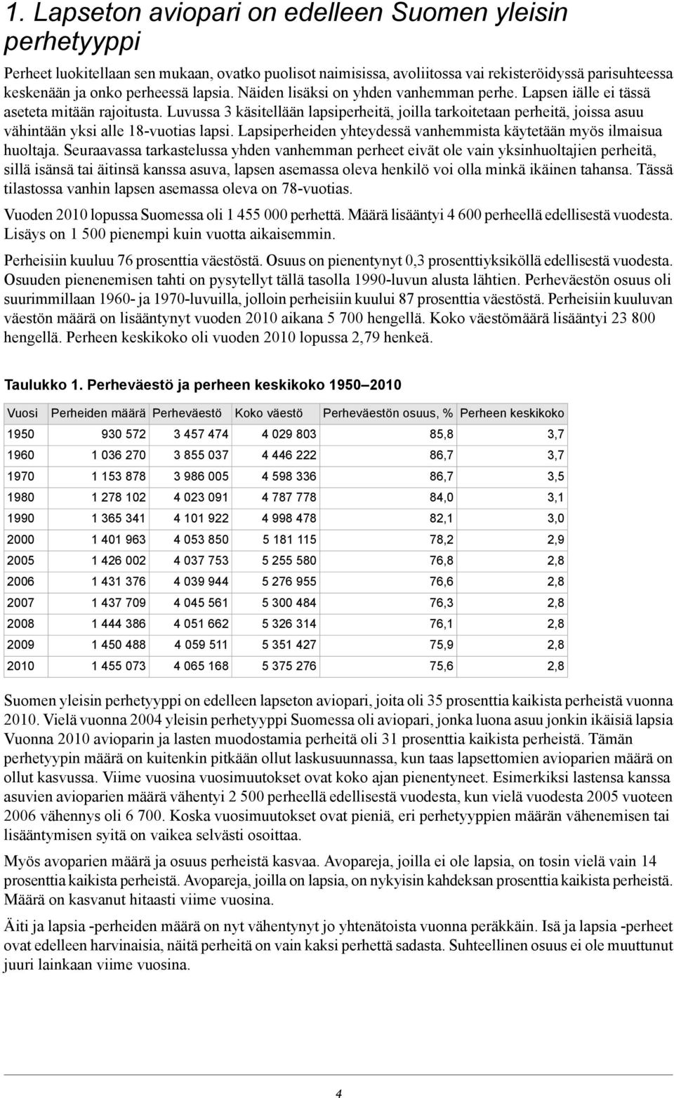 Luvussa käsitellään lapsiperheitä, joilla tarkoitetaan perheitä, joissa asuu vähintään yksi alle 8vuotias lapsi. Lapsiperheiden yhteydessä vanhemmista käytetään myös ilmaisua huoltaja.