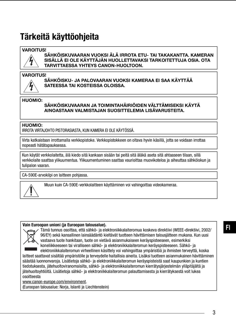 HUOMIO: SÄHKÖISKUVAARAN JA TOIMINTAHÄIRIÖIDEN VÄLTTÄMISEKSI KÄYTÄ AINOASTAAN VALMISTAJAN SUOSITTELEMIA LISÄVARUSTEITA. HUOMIO: IRROTA VIRTAJOHTO PISTORASIASTA, KUN KAMERA EI OLE KÄYTÖSSÄ.