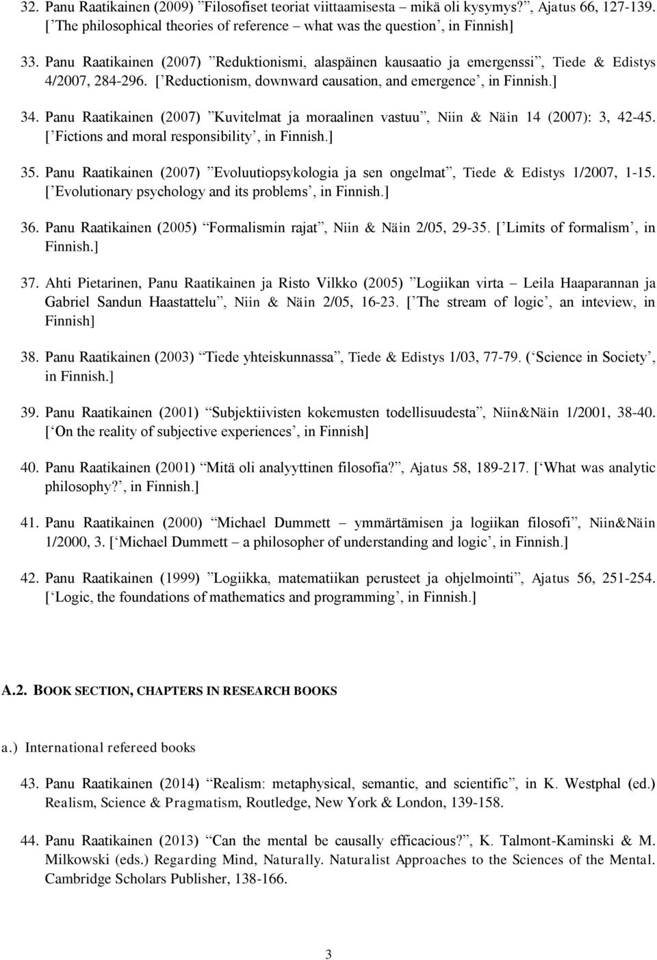 Panu Raatikainen (2007) Kuvitelmat ja moraalinen vastuu, Niin & Näin 14 (2007): 3, 4245. [ Fictions and moral responsibility, in Finnish.] 35.