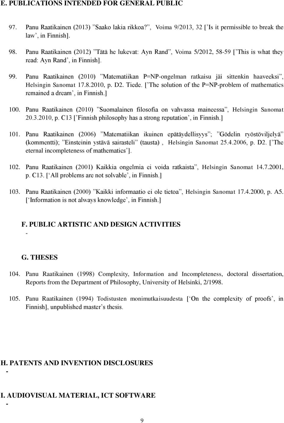 Panu Raatikainen (2010) Matematiikan P=NPongelman ratkaisu jäi sittenkin haaveeksi, Helsingin Sanomat 17.8.2010, p. D2. Tiede.