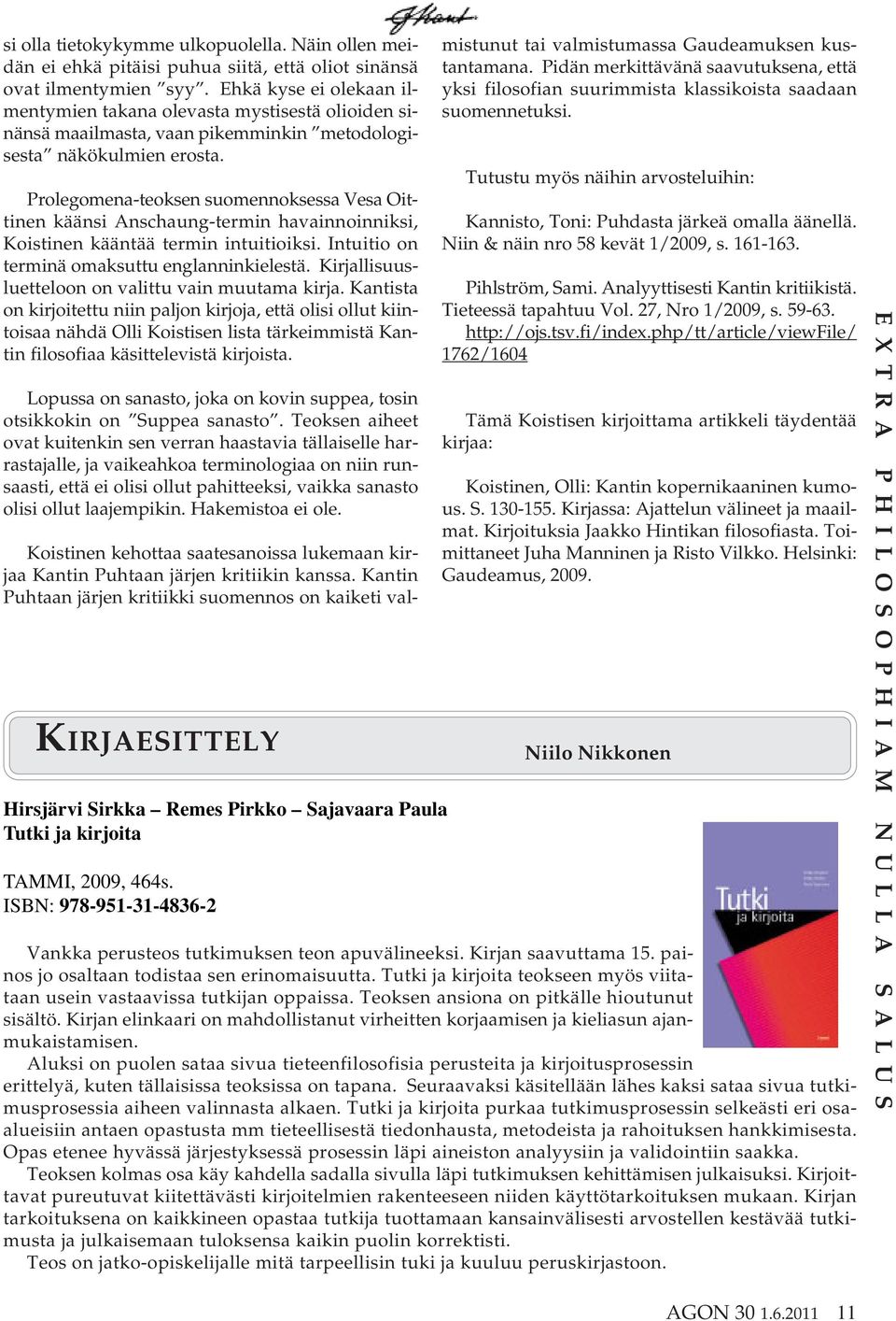 Prolegomena-teoksen suomennoksessa Vesa Oittinen käänsi Anschaung-termin havainnoinniksi, Koistinen kääntää termin intuitioiksi. Intuitio on terminä omaksuttu englanninkielestä.