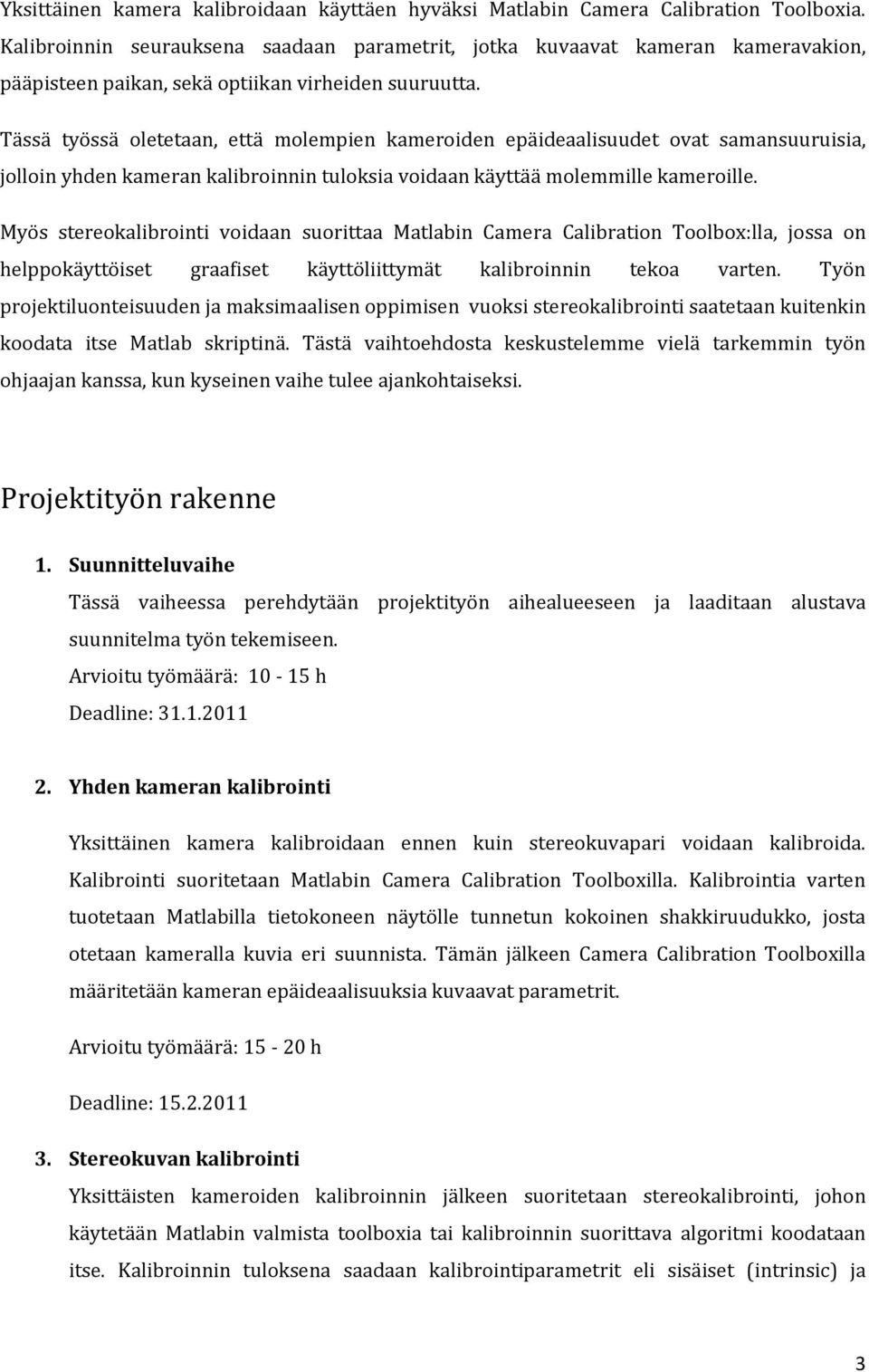 Tässä työssä oletetaan, että molempien kameroiden epäideaalisuudet ovat samansuuruisia, jolloin yhden kameran kalibroinnin tuloksia voidaan käyttää molemmille kameroille.