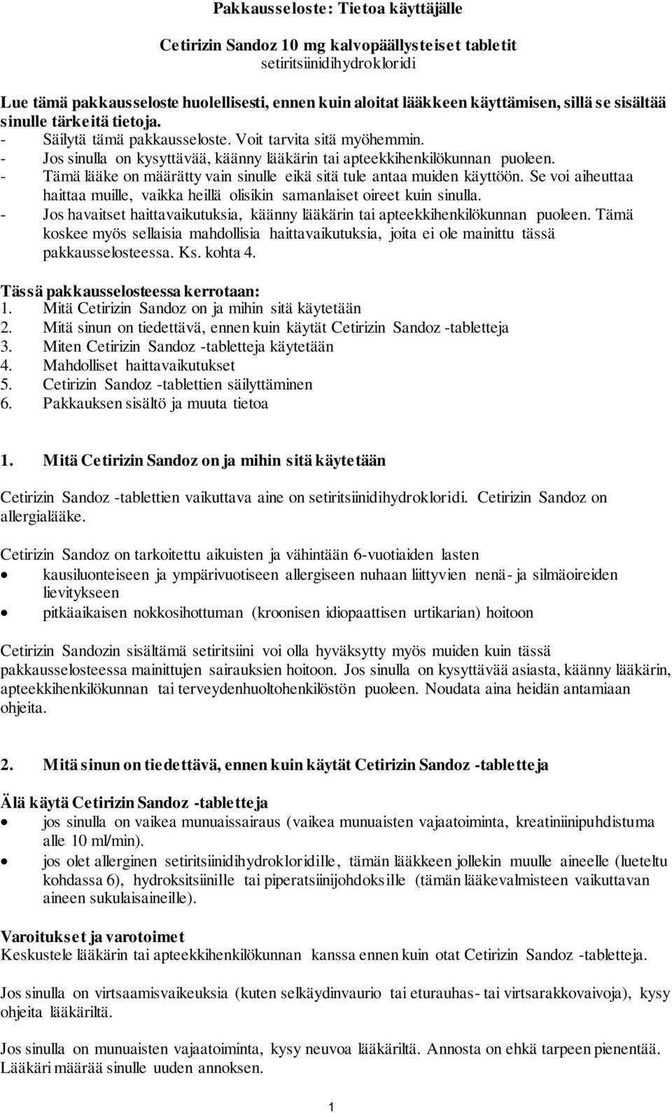 - Tämä lääke on määrätty vain sinulle eikä sitä tule antaa muiden käyttöön. Se voi aiheuttaa haittaa muille, vaikka heillä olisikin samanlaiset oireet kuin sinulla.