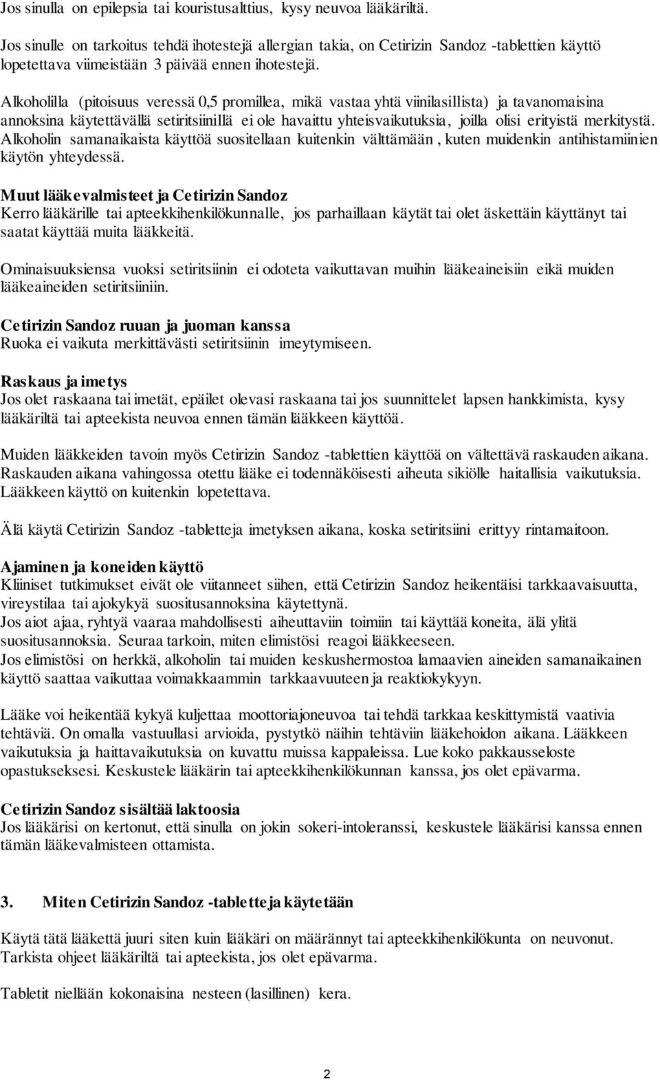 Alkoholilla (pitoisuus veressä 0,5 promillea, mikä vastaa yhtä viinilasillista) ja tavanomaisina annoksina käytettävällä setiritsiinillä ei ole havaittu yhteisvaikutuksia, joilla olisi erityistä