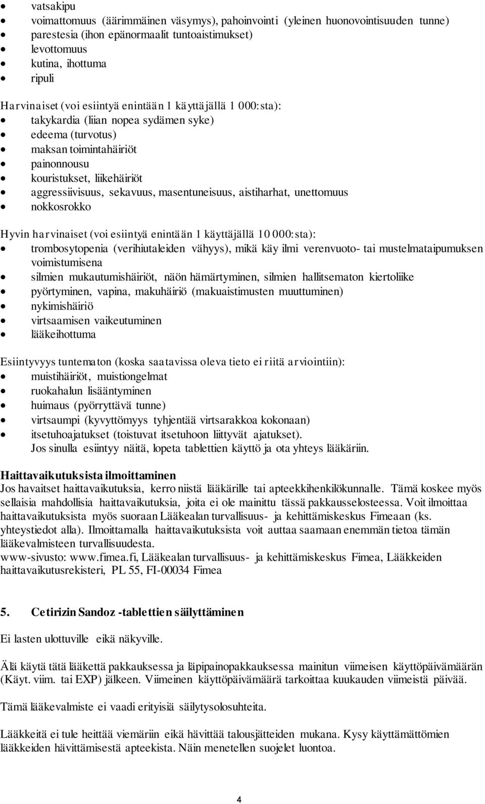 masentuneisuus, aistiharhat, unettomuus nokkosrokko Hyvin harvinaiset (voi esiintyä enintään 1 käyttäjällä 10 000:sta): trombosytopenia (verihiutaleiden vähyys), mikä käy ilmi verenvuoto- tai