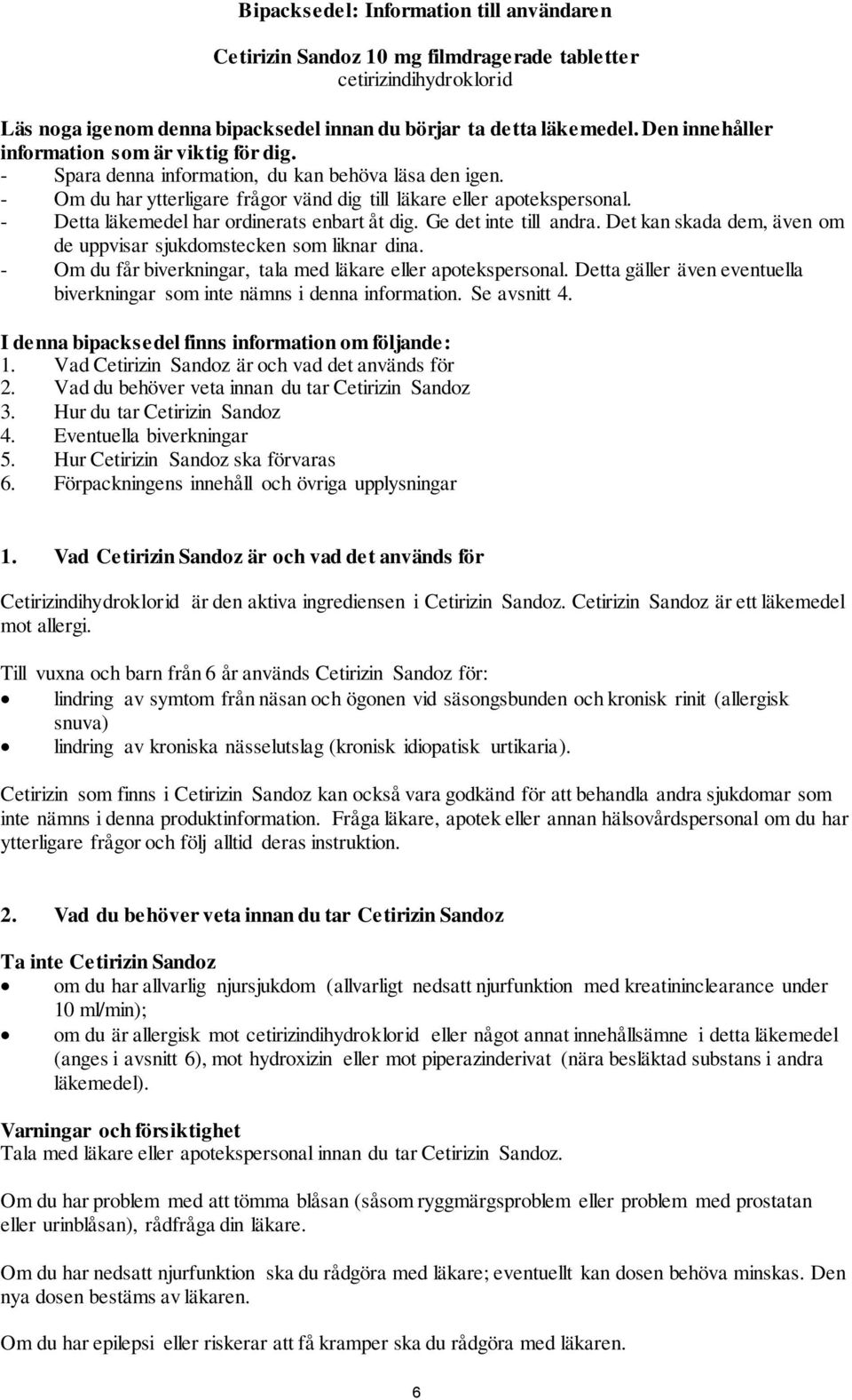 - Detta läkemedel har ordinerats enbart åt dig. Ge det inte till andra. Det kan skada dem, även om de uppvisar sjukdomstecken som liknar dina.