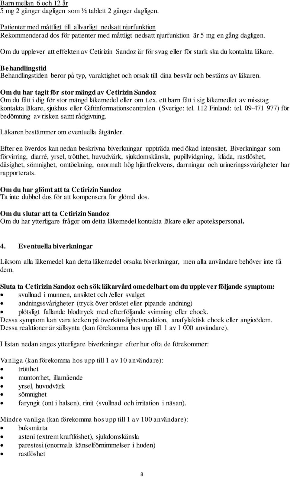 Om du upplever att effekten av Cetirizin Sandoz är för svag eller för stark ska du kontakta läkare.