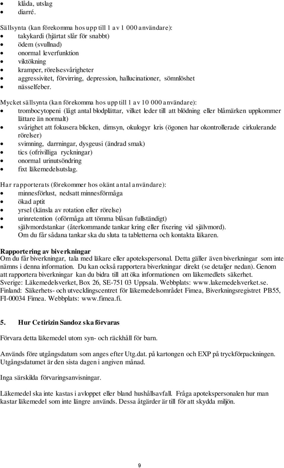 förvirring, depression, hallucinationer, sömnlöshet nässelfeber.