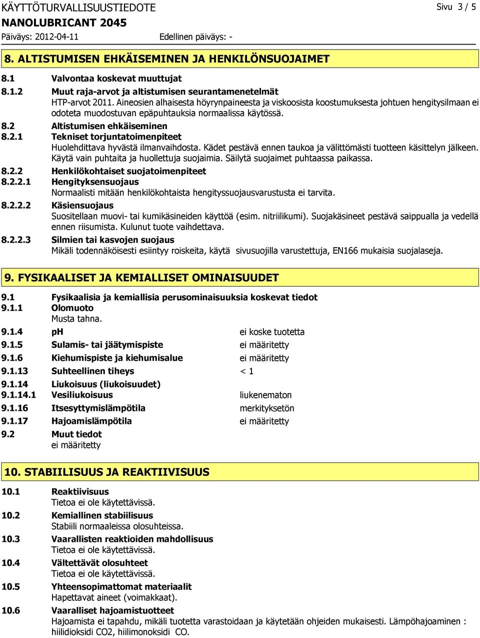 Altistumisen ehkäiseminen 8.2.1 Tekniset torjuntatoimenpiteet Huolehdittava hyvästä ilmanvaihdosta. Kädet pestävä ennen taukoa ja välittömästi tuotteen käsittelyn jälkeen.