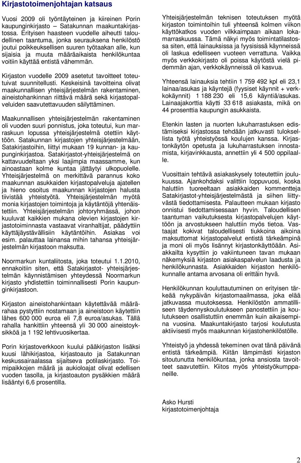 käyttää entistä vähemmän. Kirjaston vuodelle 2009 asetetut tavoitteet toteutuivat suunnitellusti.