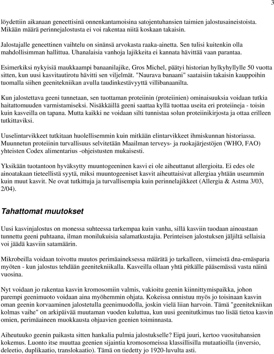 Esimerkiksi nykyisiä maukkaampi banaanilajike, Gros Michel, päätyi historian hylkyhyllylle 50 vuotta sitten, kun uusi kasvitautirotu hävitti sen viljelmät.