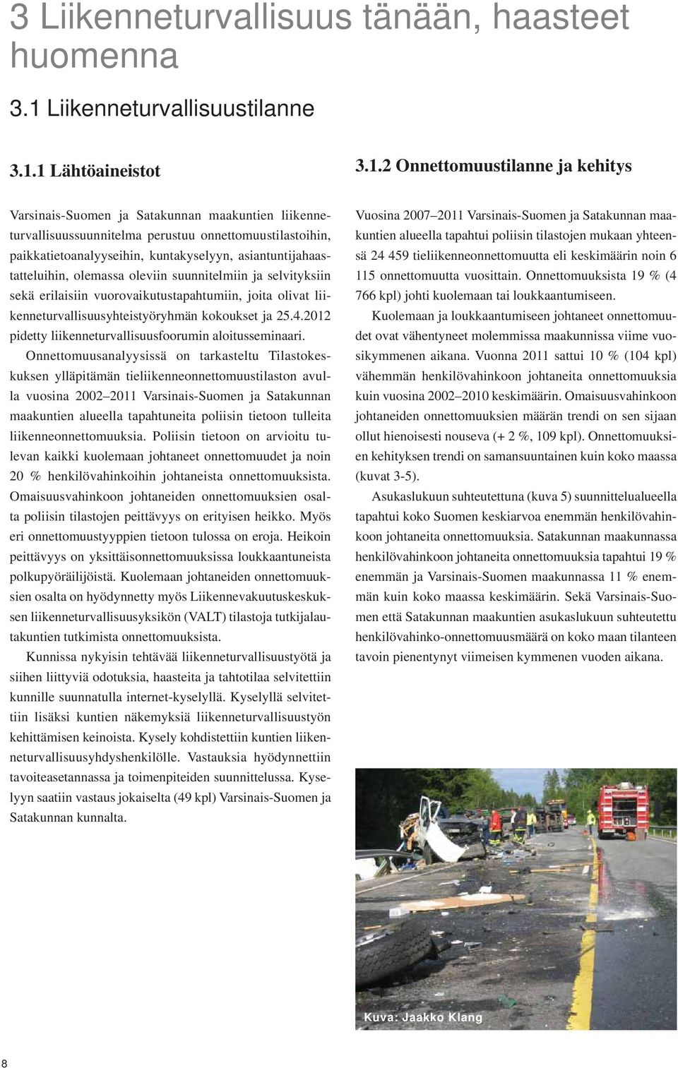 1 Lähtöaineistot 3.1.2 Onnettomuustilanne ja kehitys Varsinais-Suomen ja Satakunnan maakuntien liikenneturvallisuussuunnitelma perustuu onnettomuustilastoihin, paikkatietoanalyyseihin, kuntakyselyyn,