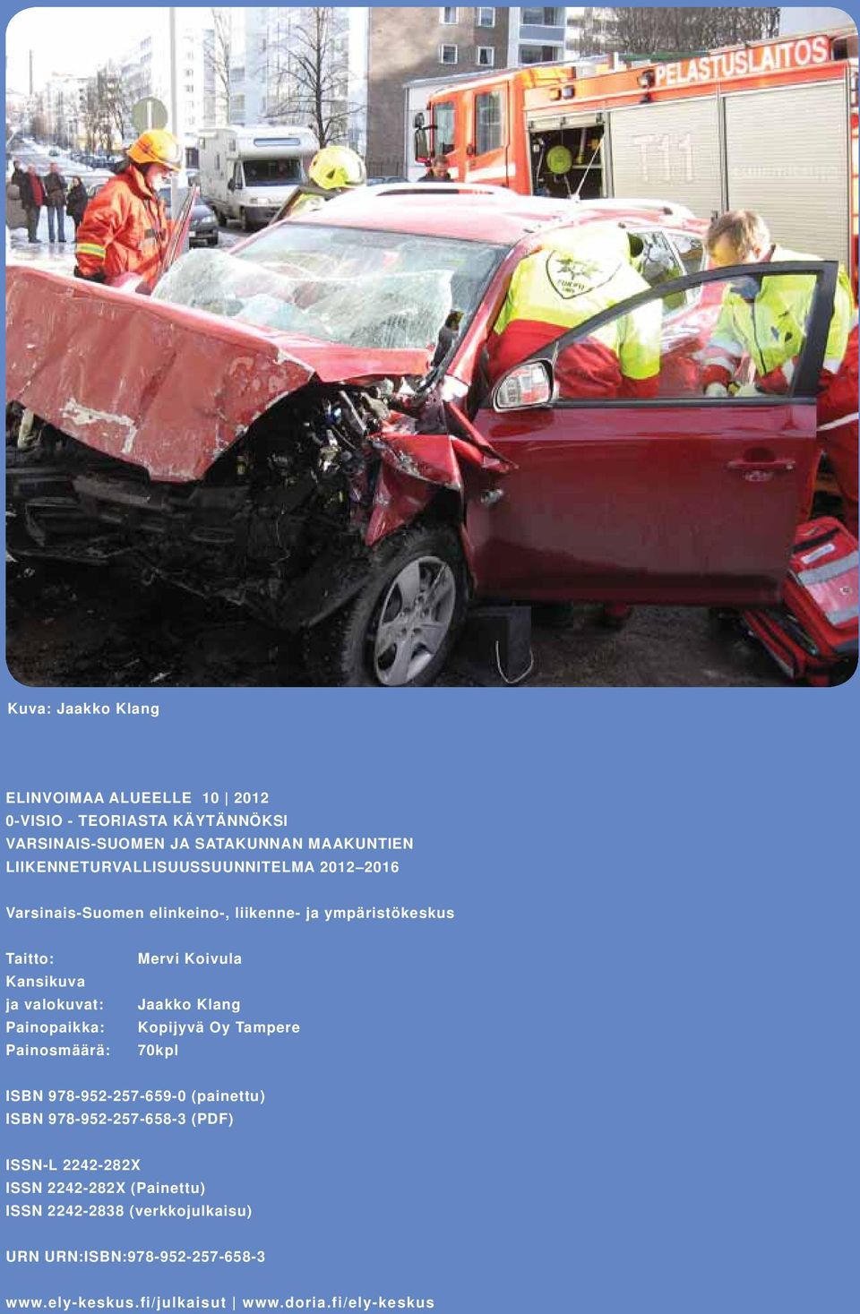 Painopaikka: Painosmäärä: Mervi Koivula Jaakko Klang Kopijyvä Oy Tampere 70kpl ISBN 978-952-257-659-0 (painettu) ISBN 978-952-257-658-3