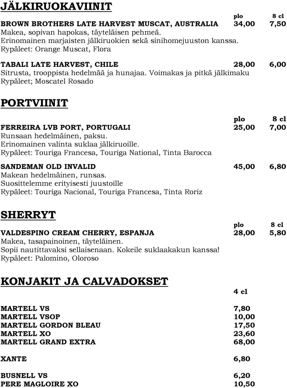 Voimakas ja pitkä jälkimaku Rypäleet; Moscatel Rosado PORTVIINIT plo 8 cl FERREIRA LVB PORT, PORTUGALI 25,00 7,00 Runsaan hedelmäinen, paksu. Erinomainen valinta suklaa jälkiruoille.