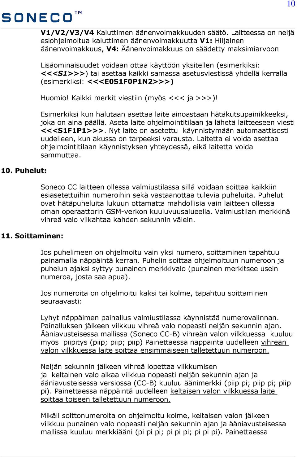 (esimerkiksi: <<<S1>>>) tai asettaa kaikki samassa asetusviestissä yhdellä kerralla (esimerkiksi: <<<E0S1F0P1N2>>>) Huomio! Kaikki merkit viestiin (myös <<< ja >>>)!