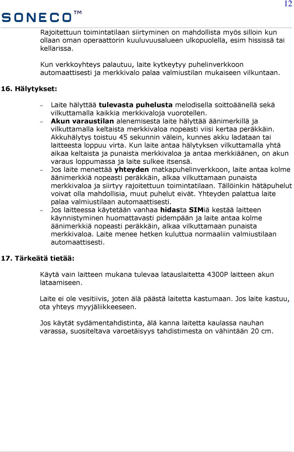 Laite hälyttää tulevasta puhelusta melodisella soittoäänellä sekä vilkuttamalla kaikkia merkkivaloja vuorotellen.