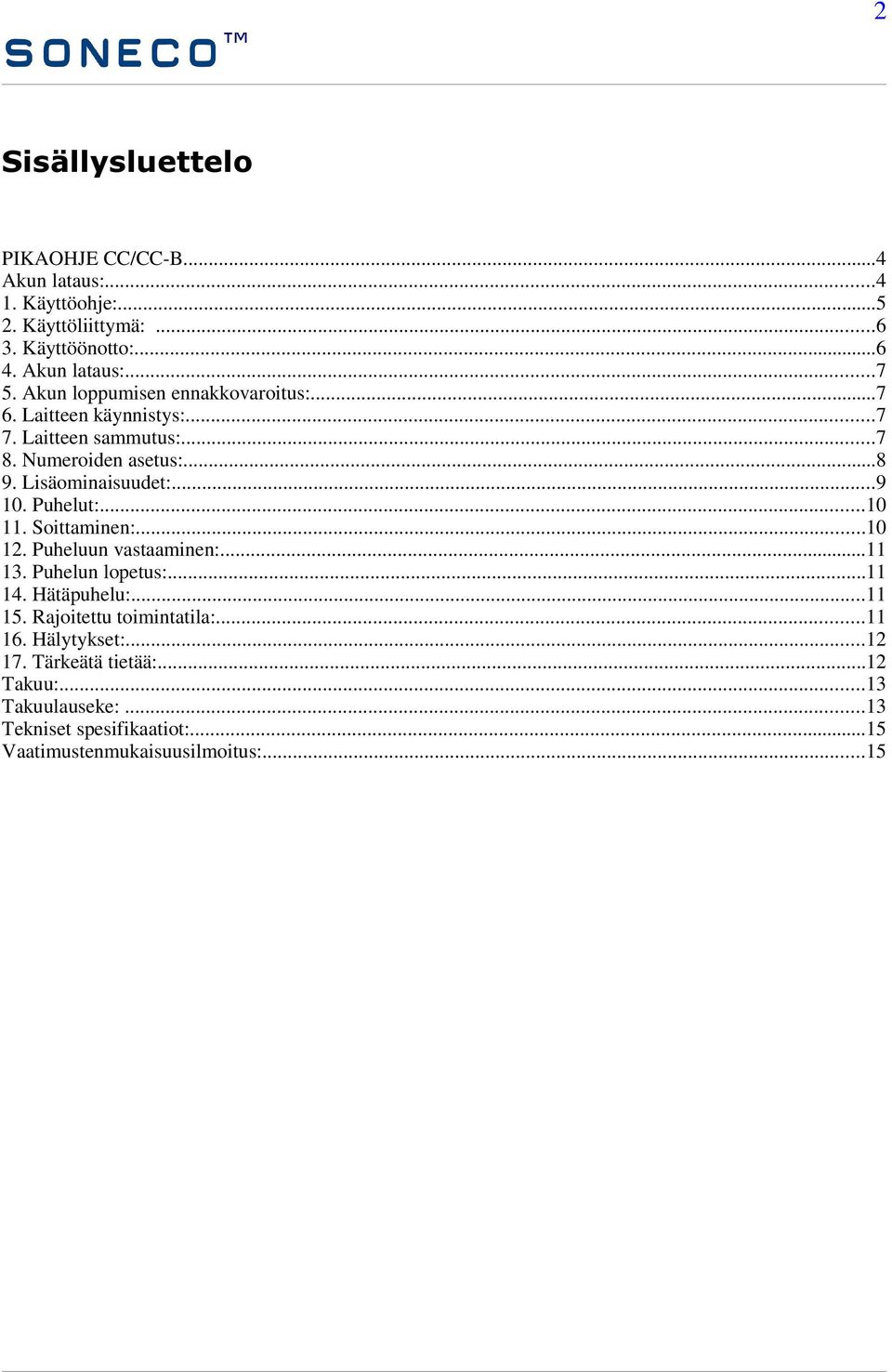 Puhelut:...10 11. Soittaminen:...10 12. Puheluun vastaaminen:...11 13. Puhelun lopetus:...11 14. Hätäpuhelu:...11 15. Rajoitettu toimintatila:.