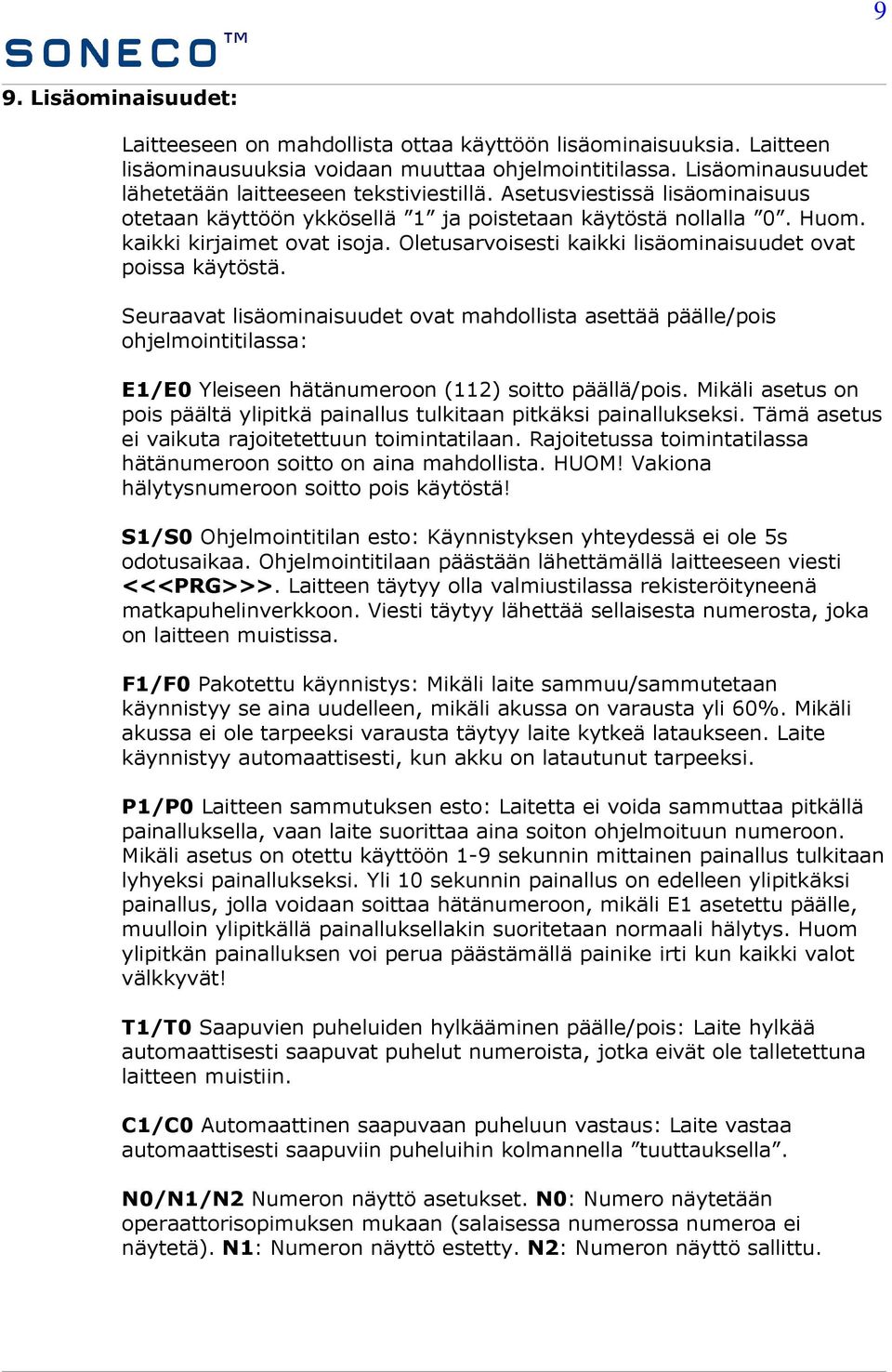 Oletusarvoisesti kaikki lisäominaisuudet ovat poissa käytöstä. Seuraavat lisäominaisuudet ovat mahdollista asettää päälle/pois ohjelmointitilassa: E1/E0 Yleiseen hätänumeroon (112) soitto päällä/pois.